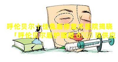 呼伦贝尔十佳兔唇修复术医院揭晓「呼伦贝尔唇护理凝 🕊 珠供应」